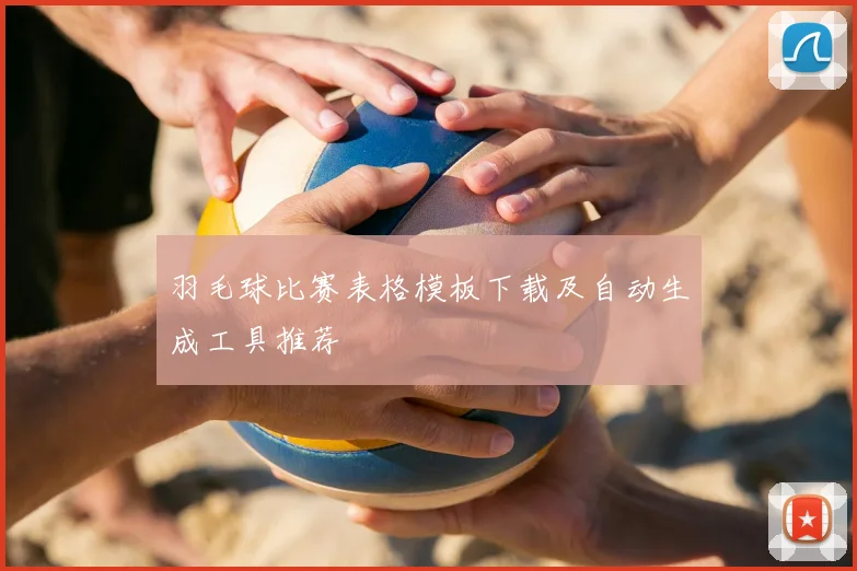 羽毛球比赛表格模板下载及自动生成工具推荐